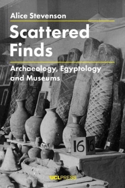 Scattered Finds: Archaeology, Egyptology and Museums - Alice Stevenson