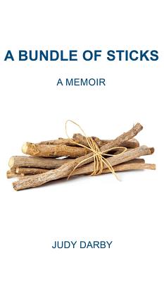 A Bundle of Sticks: A Memoir - Judy Darby