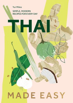 Thai Made Easy: Over 70 Simple Recipes - Yui Miles