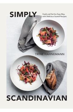 Simply Scandinavian: Cook and Eat the Easy Way, with Delicious Scandi Recipes - Trine Hahnemann