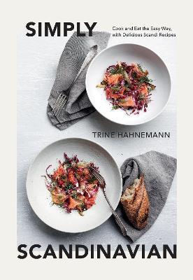 Simply Scandinavian: Cook and Eat the Easy Way, with Delicious Scandi Recipes - Trine Hahnemann