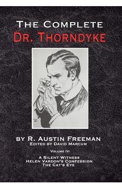 Coperta cărții 'The Complete Dr. Thorndyke - Volume IV: A Silent Witness, Helen Vardon's Confession and The Cat's Eye - R. Austin'
