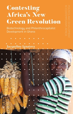 Contesting Africa's New Green Revolution: Biotechnology and Philanthrocapitalist Development in Ghana - Jacqueline A. Ignatova