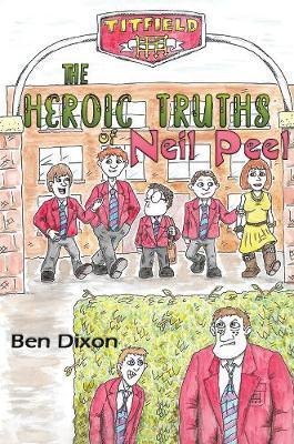 The Heroic Truths of Neil Peel - Ben Dixon