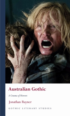 Australian Gothic: A Cinema of Horrors - Jonathan Rayner