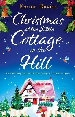 Christmas at the Little Cottage on the Hill: An absolutely unputdownable feel good romance novel - Emma Davies
