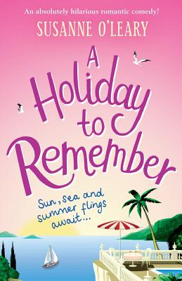 A Holiday to Remember: An Absolutely Hilarious Romantic Comedy Set Under the Italian Sun - Susanne O'leary