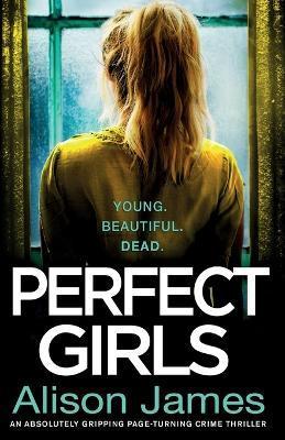 Perfect Girls: An absolutely gripping crime thriller with a nail-biting twist - Alison James