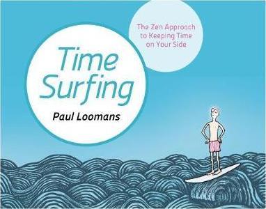 Time Surfing: The Zen Approach to Keeping Time on Your Side - Paul Loomans