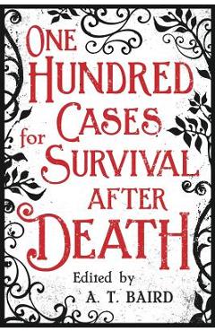 Coperta cărții 'One Hundred Cases for Survival After Death - A. T. Baird'