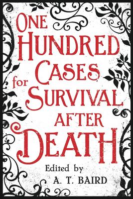 One Hundred Cases for Survival After Death - A. T. Baird