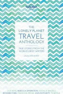 Lonely Planet the Lonely Planet Travel Anthology 1: True Stories from the World's Best Writers - Tc Boyle