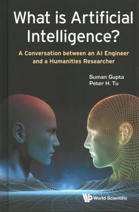What Is Artificial Intelligence?: A Conversation Between an AI Engineer and a Humanities Researcher - Suman Gupta