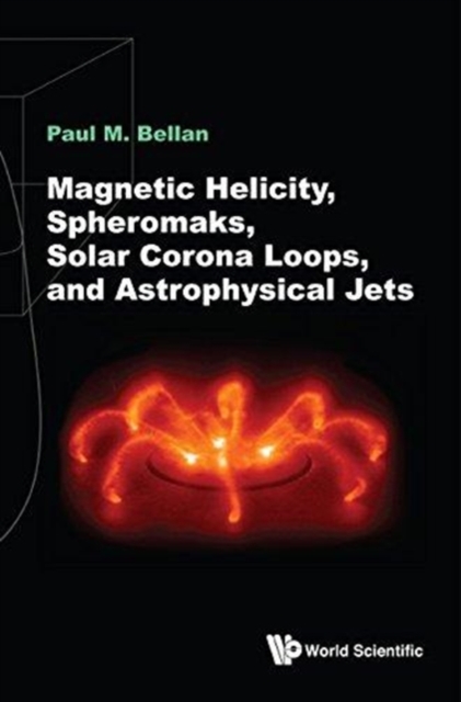 Magnetic Helicity, Spheromaks, Solar Corona Loops, and Astrophysical Jets - Paul M. Bellan