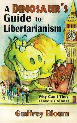 Coperta cărții 'A Dinosaur's Guide to Libertarianism: Why Can't They Leave Us Alone? - Godfrey Bloom'