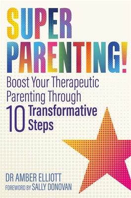Superparenting!: Boost Your Therapeutic Parenting Through Ten Transformative Steps - Amber Elliott