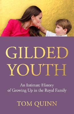 Gilded Youth: An Intimate History of Growing Up in the Royal Family - Tom Quinn