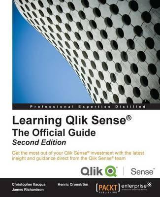 Learning Qlik Sense The Official Guide - Second Edition: The Official Guide Second Edition: Get the most out of your Qlik Sense investment with the la - Christopher Ilacqua