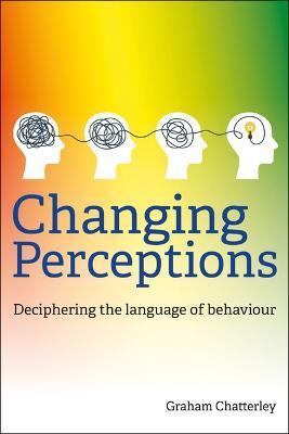Changing Perceptions: Deciphering the Language of Behaviour - Graham Chatterley
