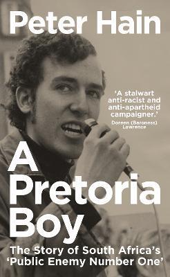 A Pretoria Boy: The Story of South Africa's 'Public Enemy Number One' - Peter Hain