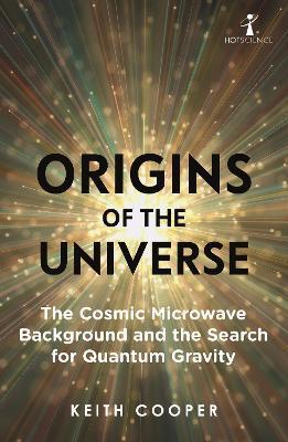 Origins of the Universe: The Cosmic Microwave Background and the Search for Quantum Gravity - Keith Cooper