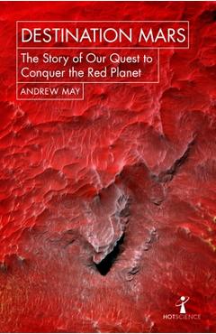 Poza produsului Destination Mars: The Story of Our Quest to Conquer the Red Planet - Andrew May