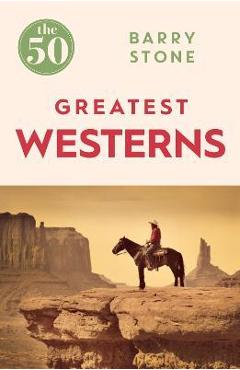 Coperta cărții 'The 50 Greatest Westerns - Barry Stone'