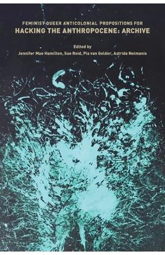 Poza produsului Feminist, Queer, Anticolonial Propositions for Hacking the Anthropocene: Archive - Susan Reid
