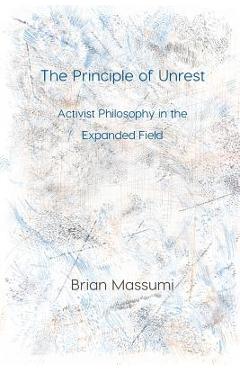 The Principle of Unrest: Activist Philosophy in the Expanded Field - Brian Massumi