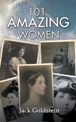 Coperta cărții '101 Amazing Women: Extraordinary Heroines Throughout History - Jack Goldstein'