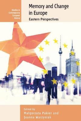 Memory and Change in Europe: Eastern Perspectives - Malgorzata Pakier