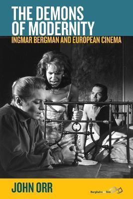 The Demons of Modernity: Ingmar Bergman and European Cinema - John Orr