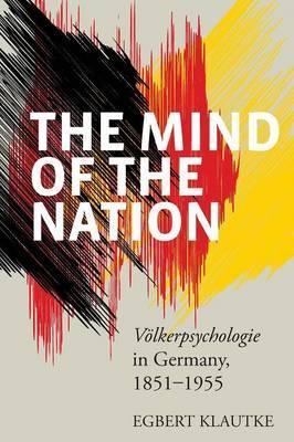 The Mind of the Nation: Völkerpsychologie in Germany, 1851-1955 - Egbert Klautke