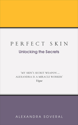 Perfect Skin: Unlocking the Secrets - Alexandra Soveral