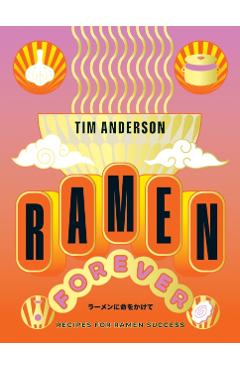 Ramen Forever: Recipes for Ramen Success - Tim Anderson
