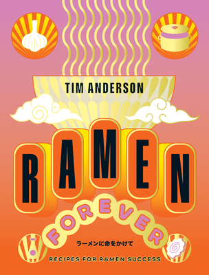 Ramen Forever: Recipes for Ramen Success - Tim Anderson