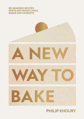 A New Way to Bake: Re-Imagined Recipes for Plant-Based Cakes, Bakes and Desserts - Philip Khoury