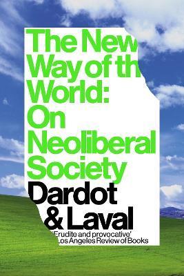 The New Way of the World: On Neoliberal Society - Pierre Dardot