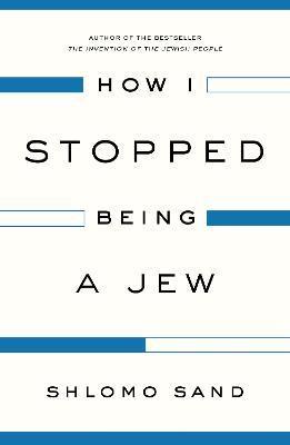 How I Stopped Being a Jew - Shlomo Sand