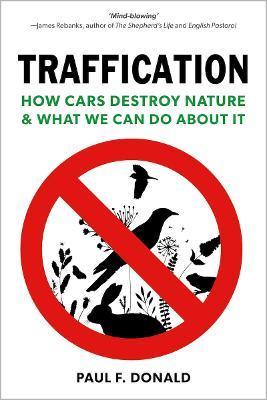 Traffication: How Cars Destroy Nature and What We Can Do about It - Paul Donald