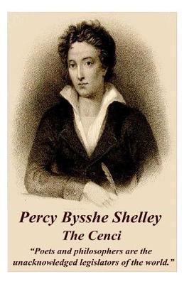 Percy Bysshe Shelley - The Cenci: Poets and Philosophers Are the Unacknowledged Legislators of the World. - Percy Bysshe Shelley