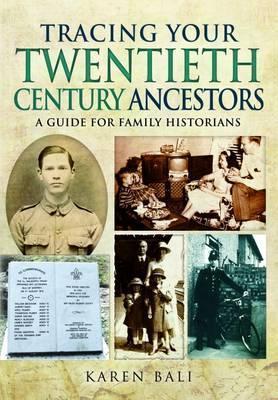 Tracing Your Twentieth-Century Ancestors: A Guide for Family Historians - Karen Bali