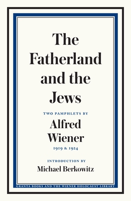 The Fatherland and the Jews: Two Pamphlets by Alfred Wiener, 1919 and 1924 - Alfred Wiener