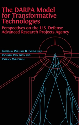 The DARPA Model for Transformative Technologies: Perspectives on the U.S. Defense Advanced Research Projects Agency - William Boone Bonvillian