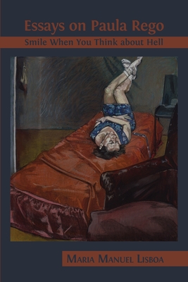 Essays on Paula Rego: Smile When You Think About Hell - Maria Manuel Lisboa