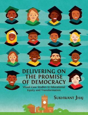 Delivering on the Promise of Democracy: Visual Case Studies in Educational Equity and Transformation - Sukhwant Jhaj