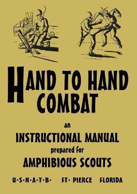 Hand to Hand Combat: An Instructional Manual Prepared For Amphibious Scouts 1945 - U. S. N. A. T. B.
