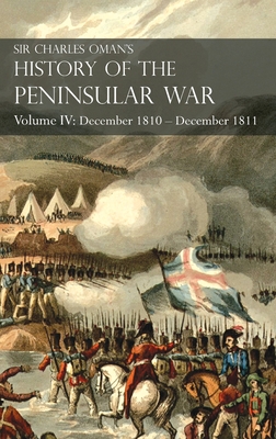 Sir Charles Oman's History of the Peninsular War Volume IV: Volume IV: December 1810 - December 1811 Masséna's Retreat, Fuentes de Oñoro, Albuera, Tar - Charles Oman