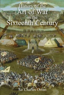 Sir Charles Oman's The History of the Art of War in the Sixteenth Century - Charles William Oman