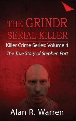 Grindr Serial Killier; The True Story of Serial Killer Stephen Port - Alan R. Warren